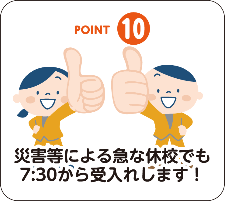 POINT-10:災害等による急な急行でも7:30から受け入れします!